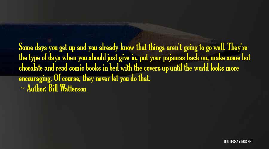 Bill Watterson Quotes: Some Days You Get Up And You Already Know That Things Aren't Going To Go Well. They're The Type Of