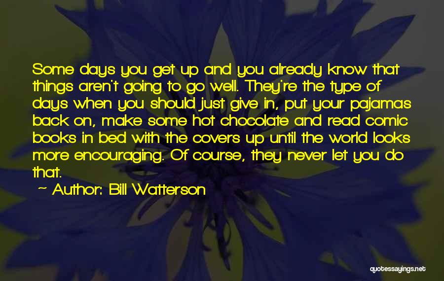 Bill Watterson Quotes: Some Days You Get Up And You Already Know That Things Aren't Going To Go Well. They're The Type Of