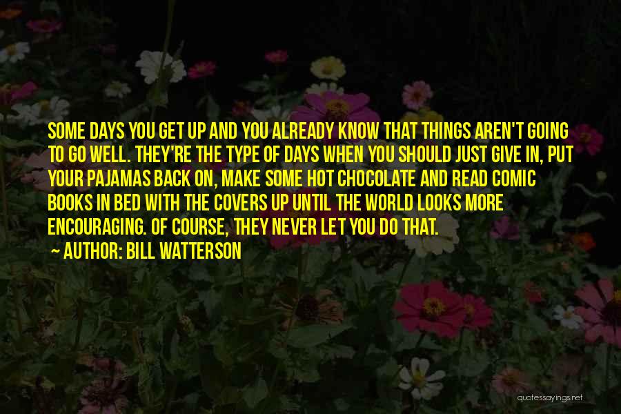 Bill Watterson Quotes: Some Days You Get Up And You Already Know That Things Aren't Going To Go Well. They're The Type Of