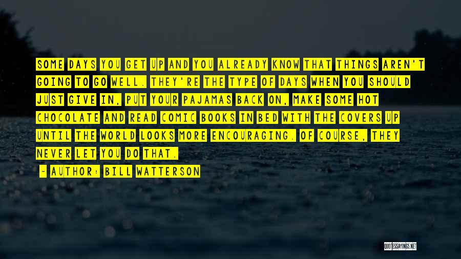 Bill Watterson Quotes: Some Days You Get Up And You Already Know That Things Aren't Going To Go Well. They're The Type Of