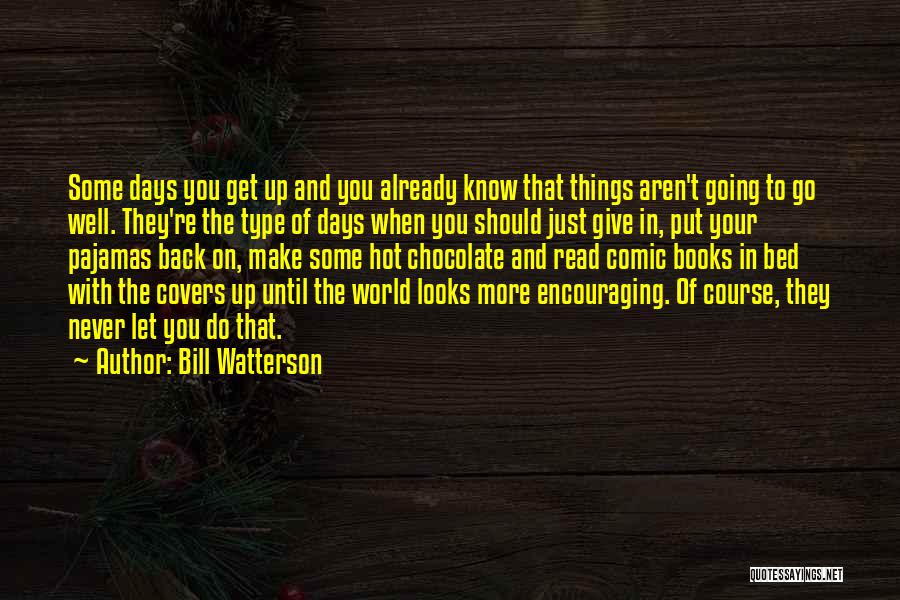 Bill Watterson Quotes: Some Days You Get Up And You Already Know That Things Aren't Going To Go Well. They're The Type Of