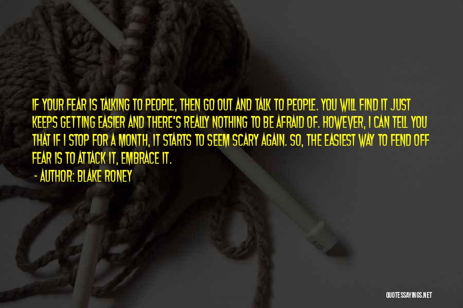 Blake Roney Quotes: If Your Fear Is Talking To People, Then Go Out And Talk To People. You Will Find It Just Keeps
