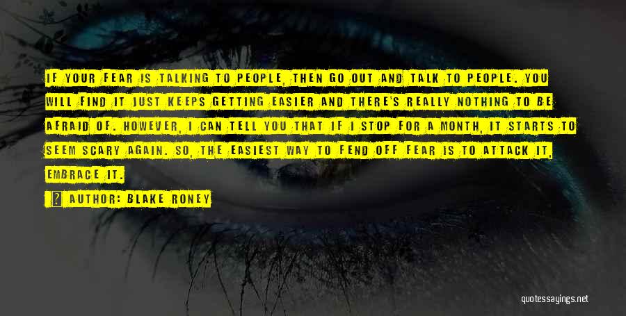 Blake Roney Quotes: If Your Fear Is Talking To People, Then Go Out And Talk To People. You Will Find It Just Keeps