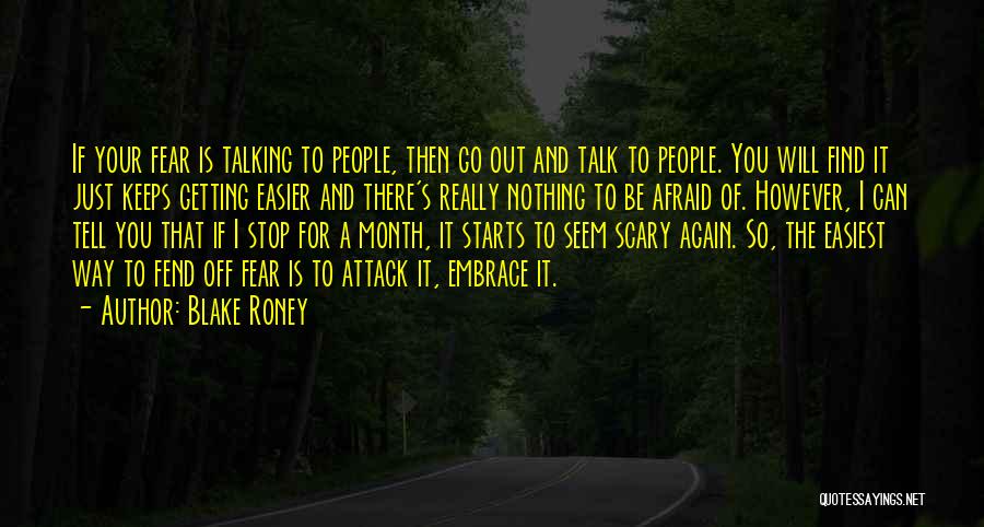 Blake Roney Quotes: If Your Fear Is Talking To People, Then Go Out And Talk To People. You Will Find It Just Keeps