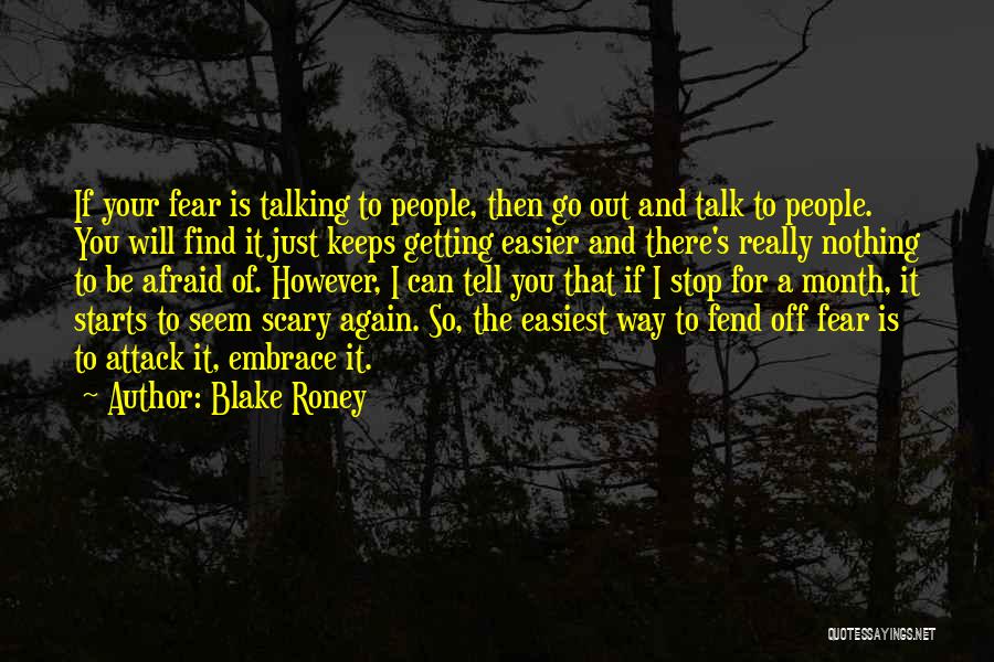 Blake Roney Quotes: If Your Fear Is Talking To People, Then Go Out And Talk To People. You Will Find It Just Keeps