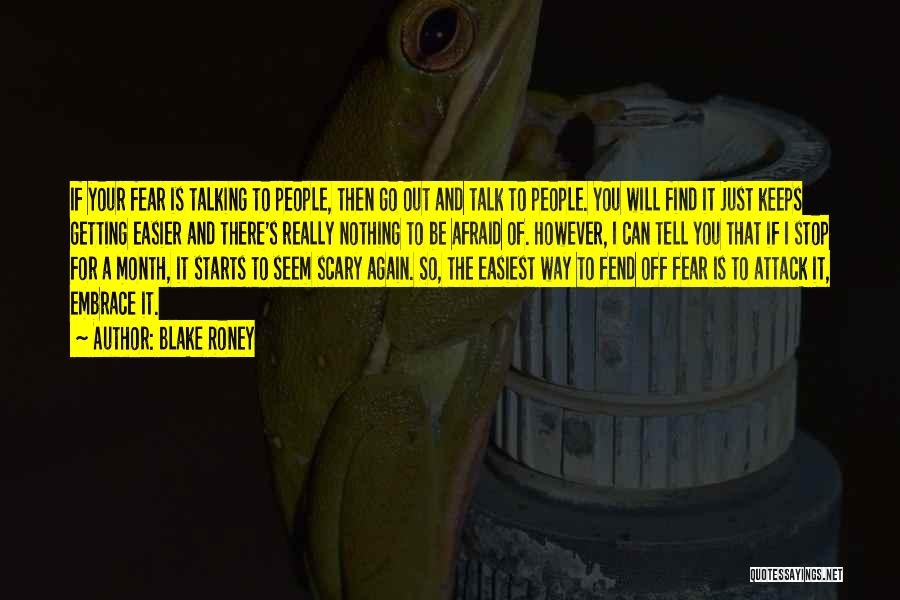 Blake Roney Quotes: If Your Fear Is Talking To People, Then Go Out And Talk To People. You Will Find It Just Keeps