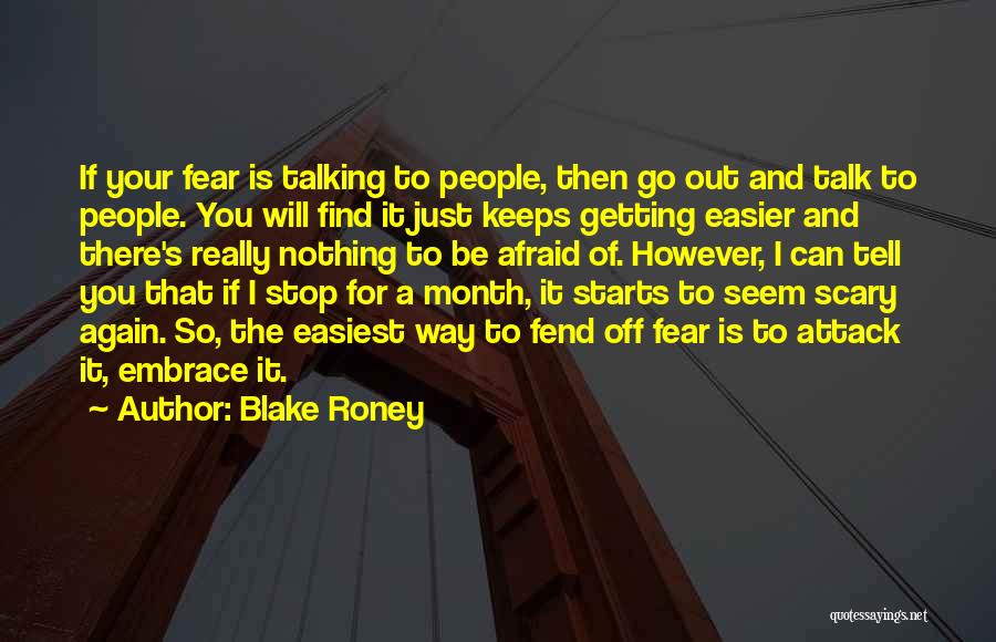 Blake Roney Quotes: If Your Fear Is Talking To People, Then Go Out And Talk To People. You Will Find It Just Keeps