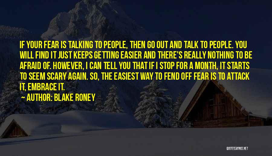 Blake Roney Quotes: If Your Fear Is Talking To People, Then Go Out And Talk To People. You Will Find It Just Keeps