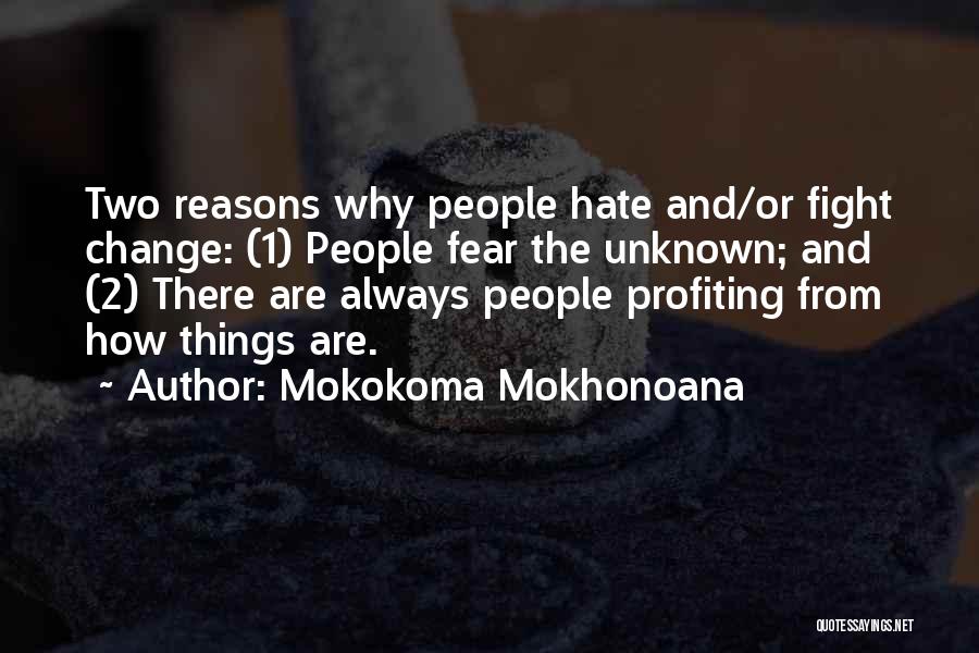 Mokokoma Mokhonoana Quotes: Two Reasons Why People Hate And/or Fight Change: (1) People Fear The Unknown; And (2) There Are Always People Profiting