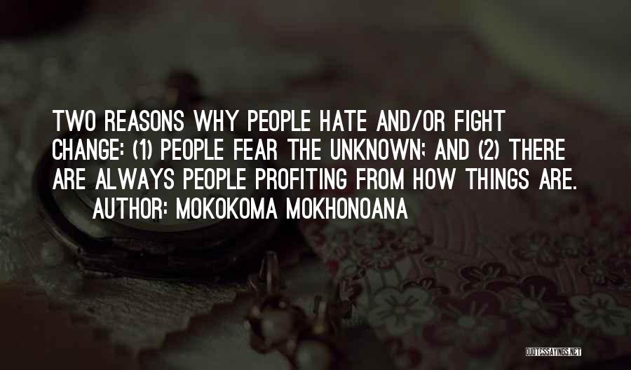 Mokokoma Mokhonoana Quotes: Two Reasons Why People Hate And/or Fight Change: (1) People Fear The Unknown; And (2) There Are Always People Profiting
