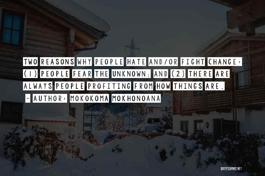 Mokokoma Mokhonoana Quotes: Two Reasons Why People Hate And/or Fight Change: (1) People Fear The Unknown; And (2) There Are Always People Profiting