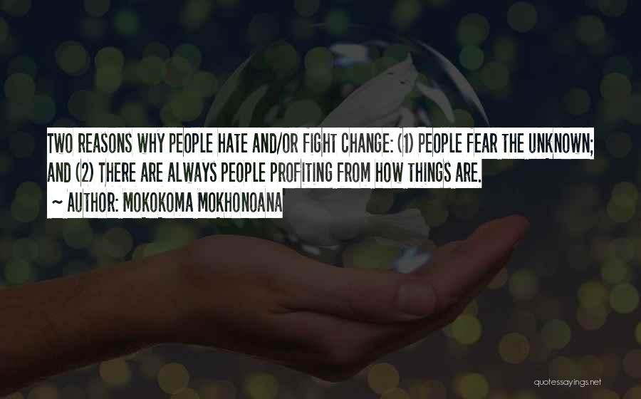 Mokokoma Mokhonoana Quotes: Two Reasons Why People Hate And/or Fight Change: (1) People Fear The Unknown; And (2) There Are Always People Profiting