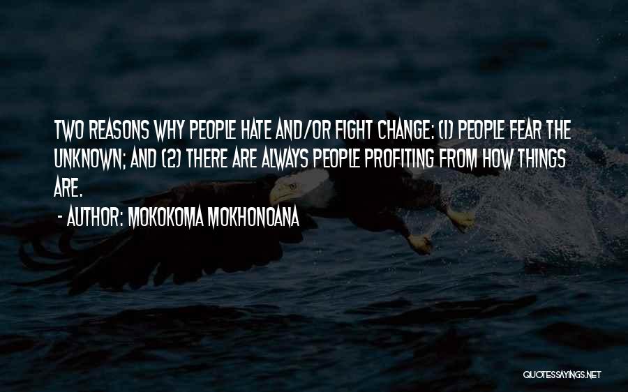 Mokokoma Mokhonoana Quotes: Two Reasons Why People Hate And/or Fight Change: (1) People Fear The Unknown; And (2) There Are Always People Profiting