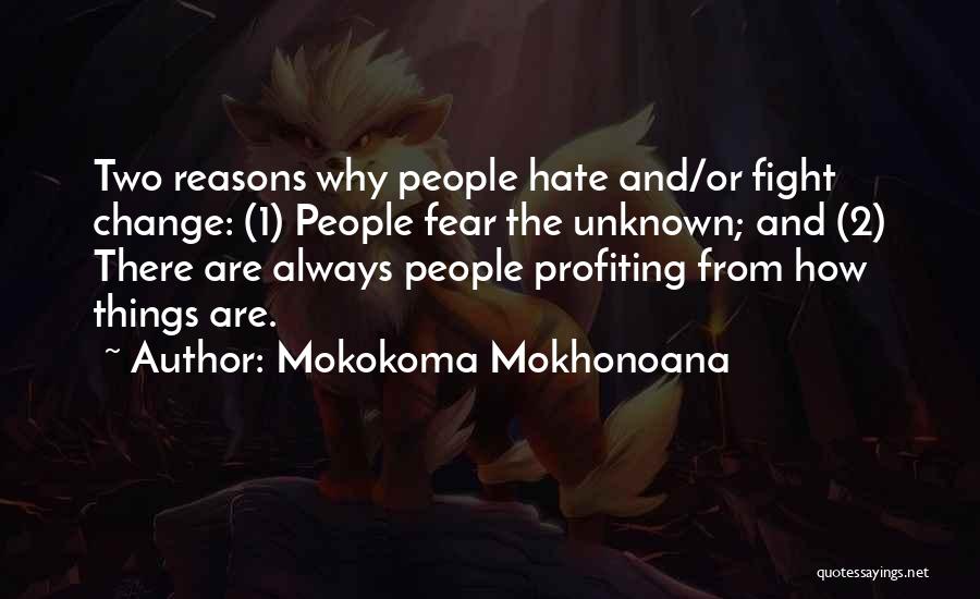 Mokokoma Mokhonoana Quotes: Two Reasons Why People Hate And/or Fight Change: (1) People Fear The Unknown; And (2) There Are Always People Profiting