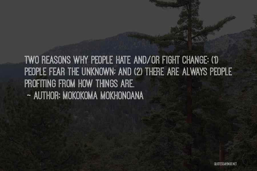 Mokokoma Mokhonoana Quotes: Two Reasons Why People Hate And/or Fight Change: (1) People Fear The Unknown; And (2) There Are Always People Profiting