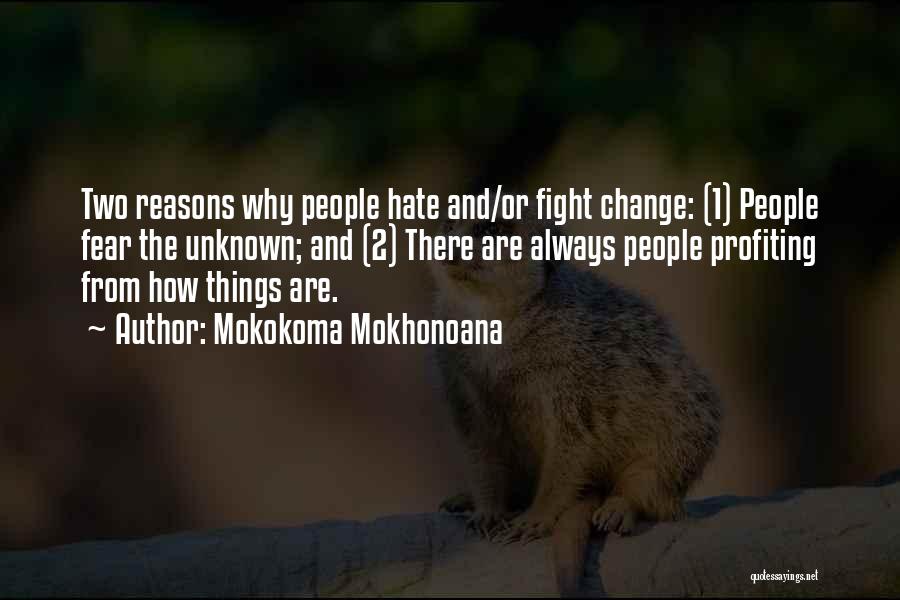 Mokokoma Mokhonoana Quotes: Two Reasons Why People Hate And/or Fight Change: (1) People Fear The Unknown; And (2) There Are Always People Profiting