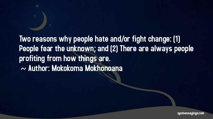 Mokokoma Mokhonoana Quotes: Two Reasons Why People Hate And/or Fight Change: (1) People Fear The Unknown; And (2) There Are Always People Profiting