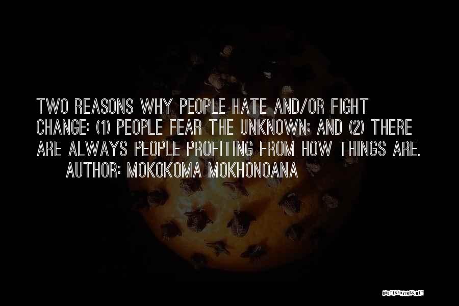 Mokokoma Mokhonoana Quotes: Two Reasons Why People Hate And/or Fight Change: (1) People Fear The Unknown; And (2) There Are Always People Profiting