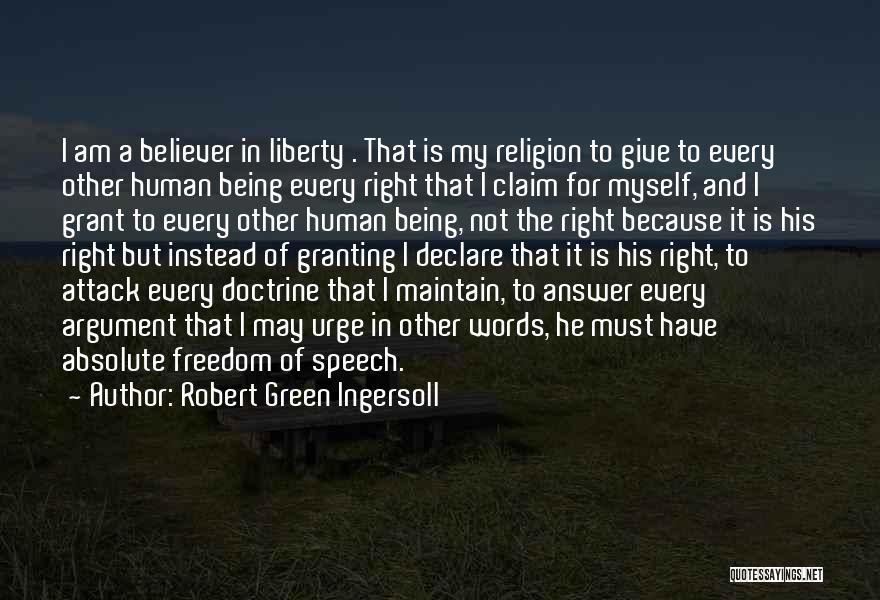 Robert Green Ingersoll Quotes: I Am A Believer In Liberty . That Is My Religion To Give To Every Other Human Being Every Right