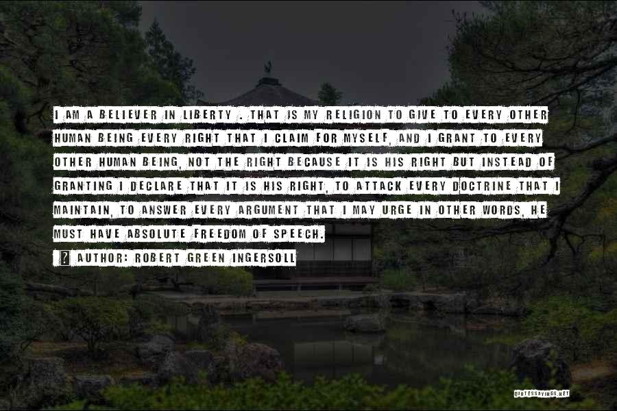 Robert Green Ingersoll Quotes: I Am A Believer In Liberty . That Is My Religion To Give To Every Other Human Being Every Right