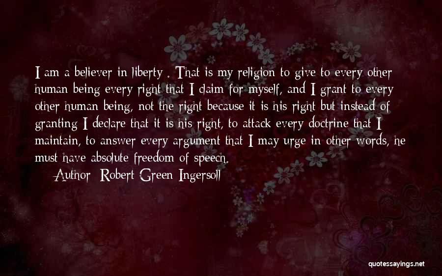 Robert Green Ingersoll Quotes: I Am A Believer In Liberty . That Is My Religion To Give To Every Other Human Being Every Right