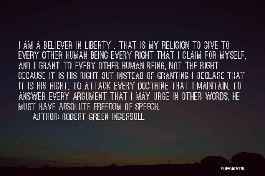 Robert Green Ingersoll Quotes: I Am A Believer In Liberty . That Is My Religion To Give To Every Other Human Being Every Right