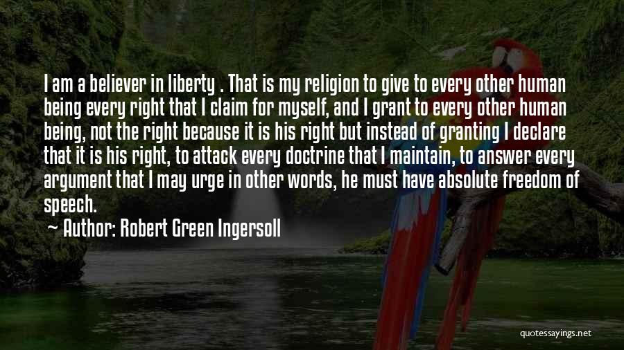 Robert Green Ingersoll Quotes: I Am A Believer In Liberty . That Is My Religion To Give To Every Other Human Being Every Right