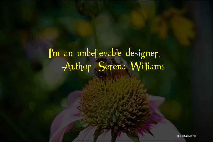 Serena Williams Quotes: I'm An Unbelievable Designer.