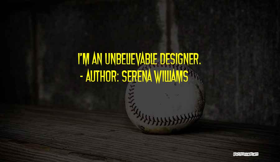 Serena Williams Quotes: I'm An Unbelievable Designer.