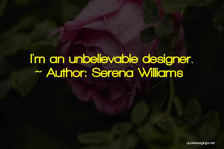 Serena Williams Quotes: I'm An Unbelievable Designer.