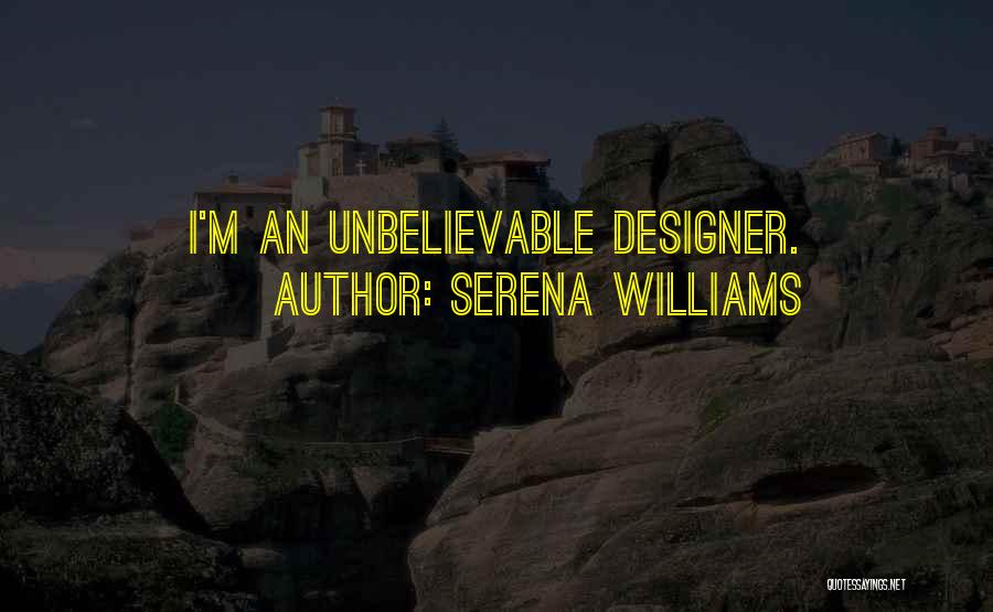 Serena Williams Quotes: I'm An Unbelievable Designer.