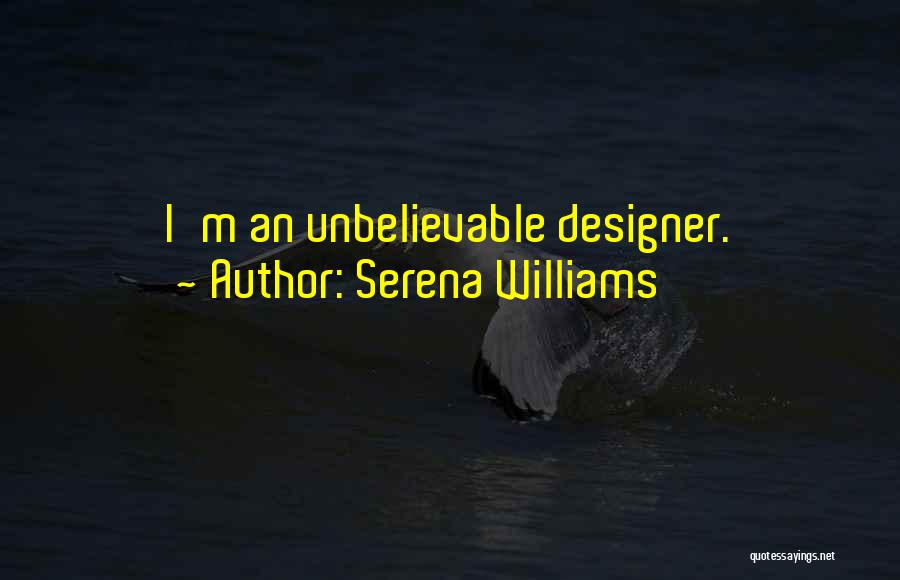 Serena Williams Quotes: I'm An Unbelievable Designer.