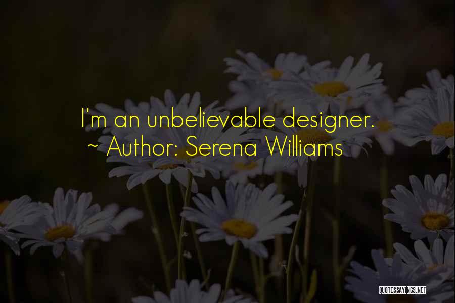 Serena Williams Quotes: I'm An Unbelievable Designer.