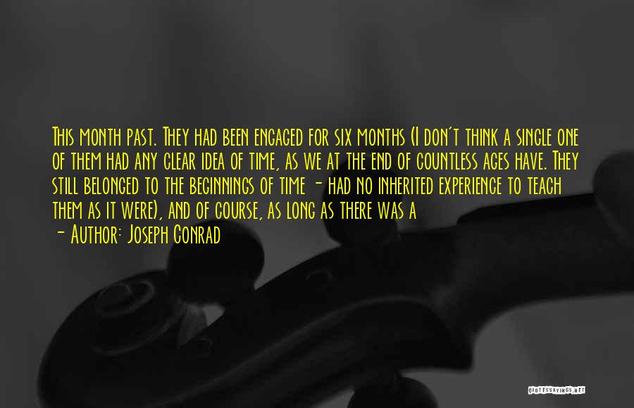 Joseph Conrad Quotes: This Month Past. They Had Been Engaged For Six Months (i Don't Think A Single One Of Them Had Any