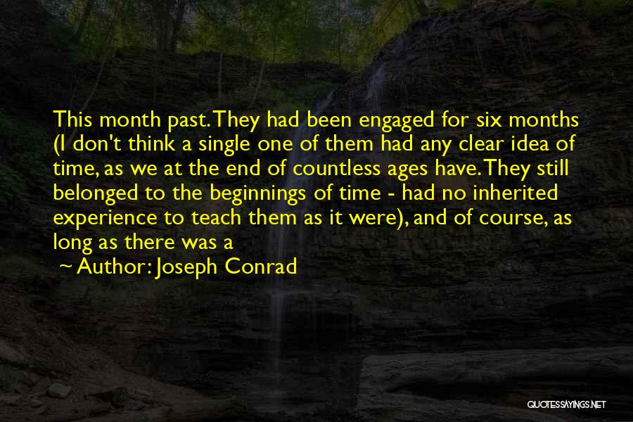 Joseph Conrad Quotes: This Month Past. They Had Been Engaged For Six Months (i Don't Think A Single One Of Them Had Any