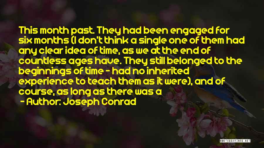 Joseph Conrad Quotes: This Month Past. They Had Been Engaged For Six Months (i Don't Think A Single One Of Them Had Any