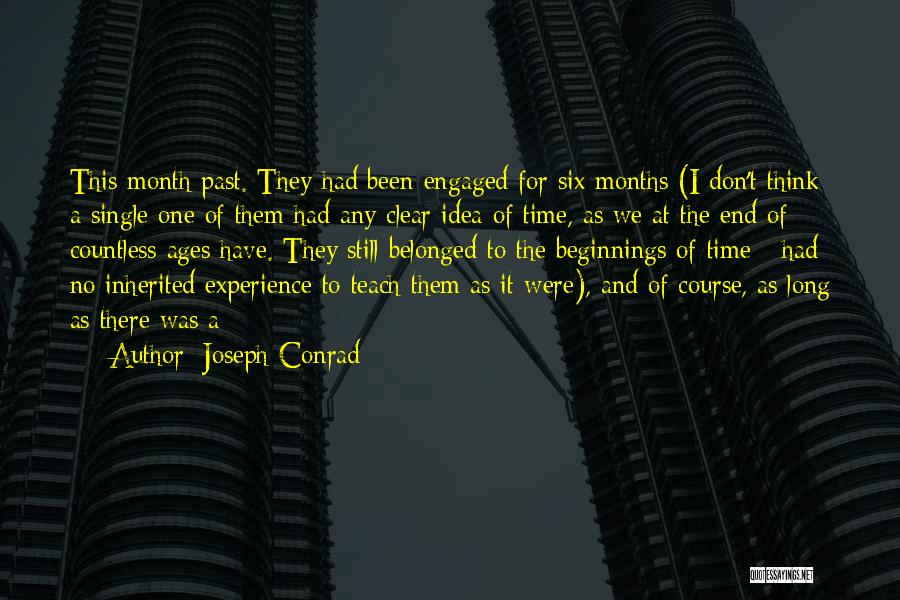 Joseph Conrad Quotes: This Month Past. They Had Been Engaged For Six Months (i Don't Think A Single One Of Them Had Any