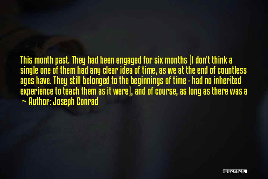 Joseph Conrad Quotes: This Month Past. They Had Been Engaged For Six Months (i Don't Think A Single One Of Them Had Any