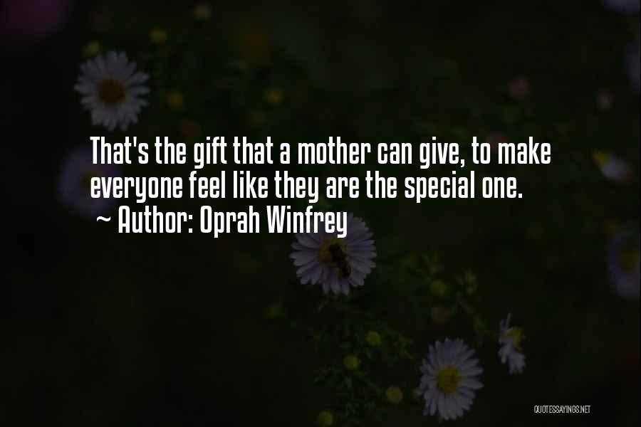 Oprah Winfrey Quotes: That's The Gift That A Mother Can Give, To Make Everyone Feel Like They Are The Special One.