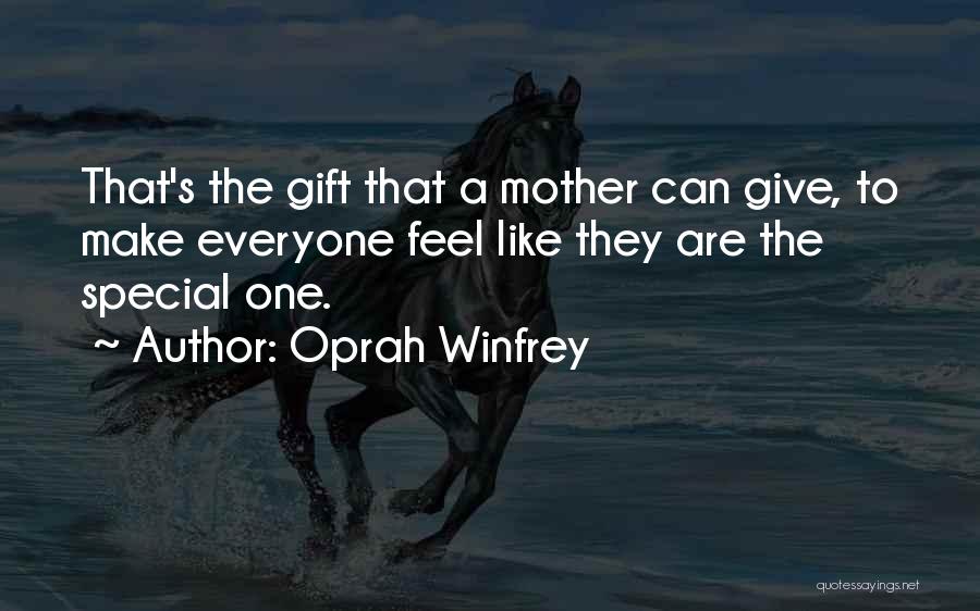 Oprah Winfrey Quotes: That's The Gift That A Mother Can Give, To Make Everyone Feel Like They Are The Special One.