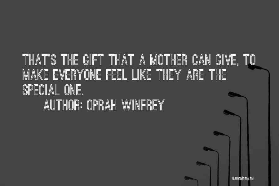 Oprah Winfrey Quotes: That's The Gift That A Mother Can Give, To Make Everyone Feel Like They Are The Special One.