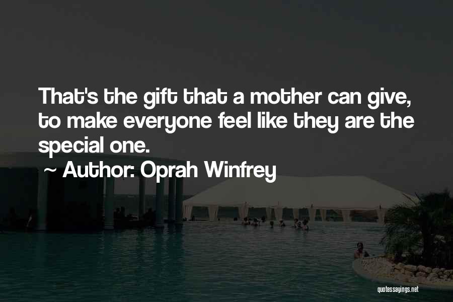 Oprah Winfrey Quotes: That's The Gift That A Mother Can Give, To Make Everyone Feel Like They Are The Special One.