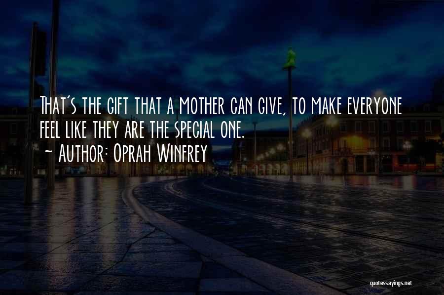Oprah Winfrey Quotes: That's The Gift That A Mother Can Give, To Make Everyone Feel Like They Are The Special One.