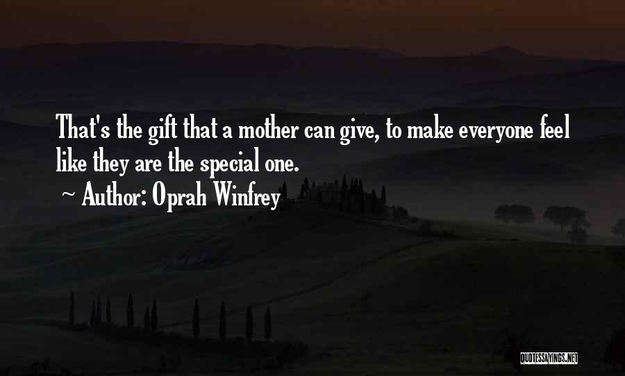 Oprah Winfrey Quotes: That's The Gift That A Mother Can Give, To Make Everyone Feel Like They Are The Special One.