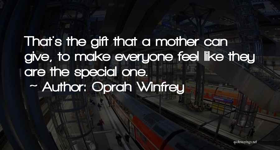 Oprah Winfrey Quotes: That's The Gift That A Mother Can Give, To Make Everyone Feel Like They Are The Special One.