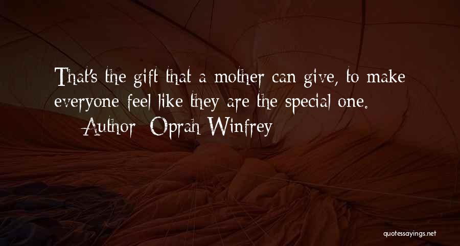 Oprah Winfrey Quotes: That's The Gift That A Mother Can Give, To Make Everyone Feel Like They Are The Special One.