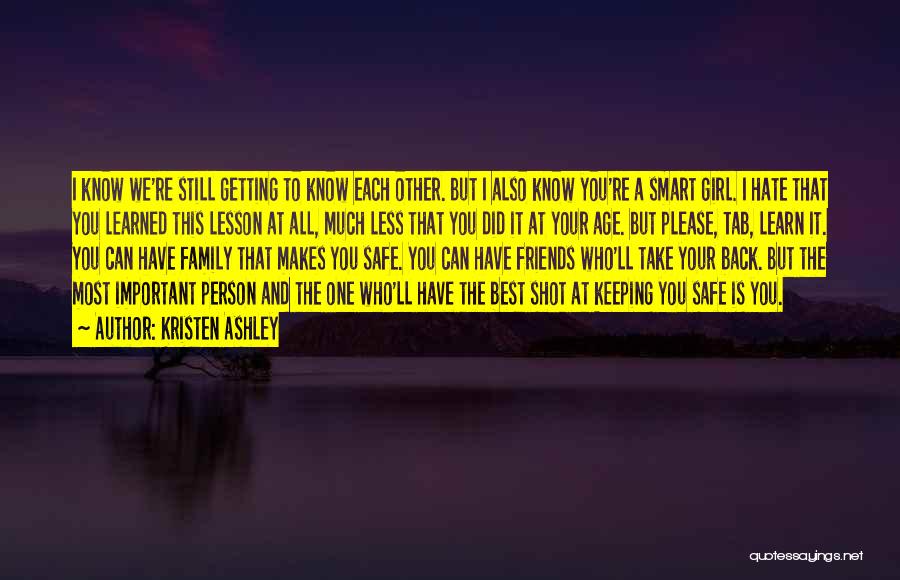 Kristen Ashley Quotes: I Know We're Still Getting To Know Each Other. But I Also Know You're A Smart Girl. I Hate That