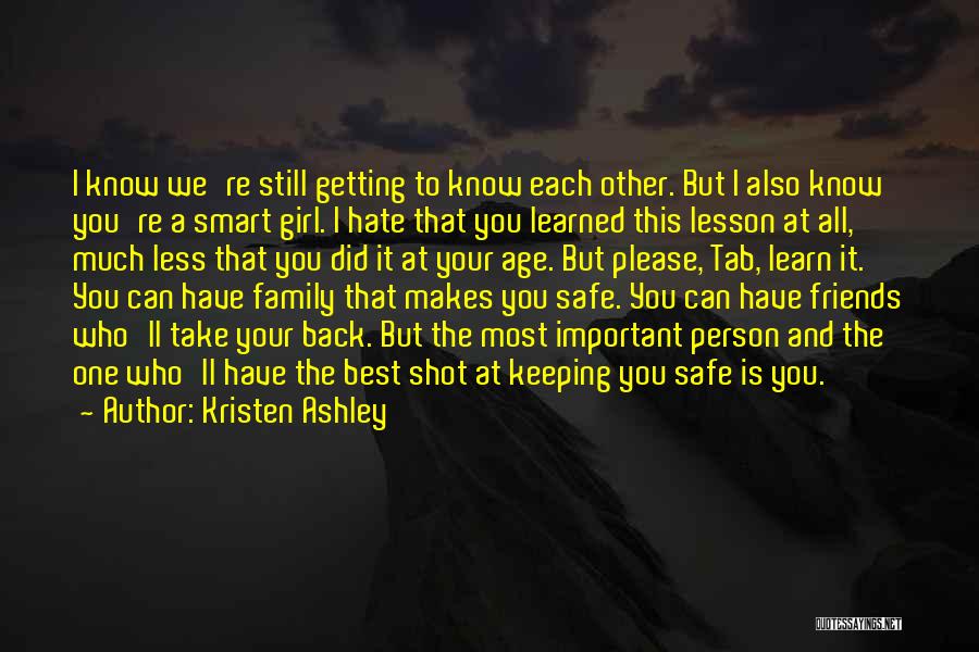 Kristen Ashley Quotes: I Know We're Still Getting To Know Each Other. But I Also Know You're A Smart Girl. I Hate That