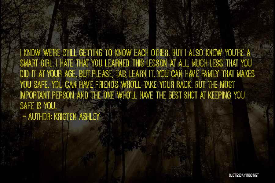 Kristen Ashley Quotes: I Know We're Still Getting To Know Each Other. But I Also Know You're A Smart Girl. I Hate That