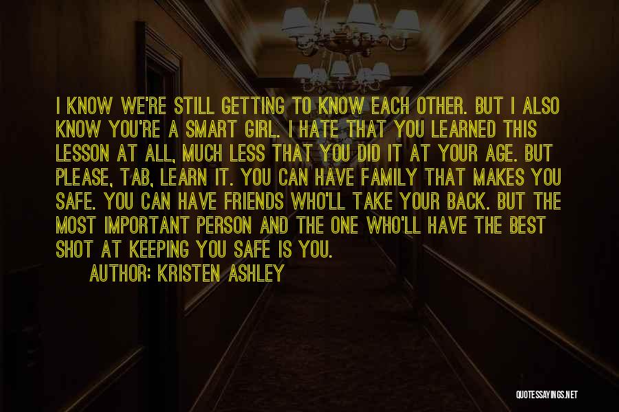 Kristen Ashley Quotes: I Know We're Still Getting To Know Each Other. But I Also Know You're A Smart Girl. I Hate That